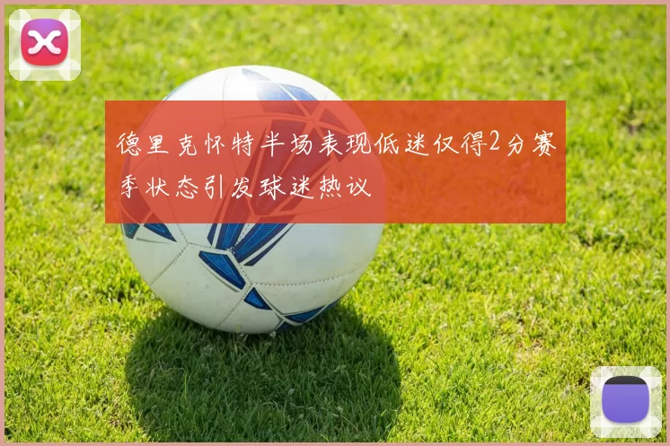 德里克怀特半场表现低迷仅得2分赛季状态引发球迷热议